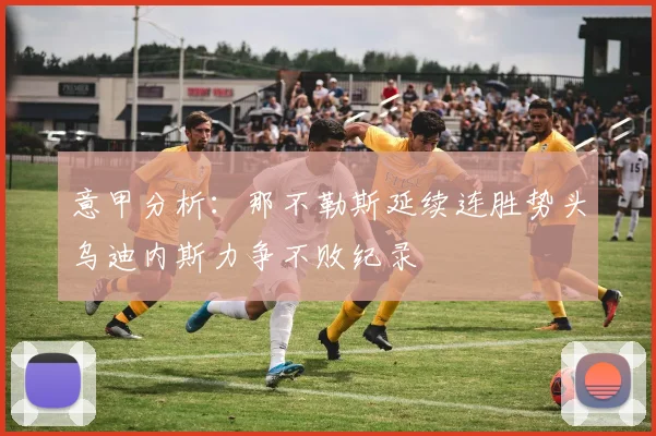 意甲分析：那不勒斯延续连胜势头乌迪内斯力争不败纪录